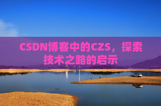 CSDN博客中的CZS，探索技术之路的启示